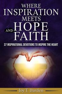 Where Inspiration Meets Hope and Faith: 37 Inspirational Devotions to Inspire the Heart