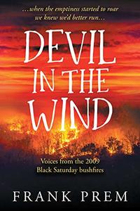 Devil In The Wind: Voices from the 2009 Black Saturday bushfires (Frank Prem Memoir Book 2)