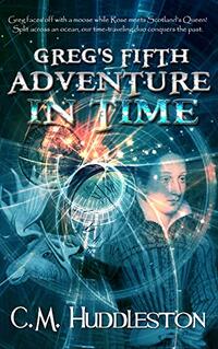 Greg's Fifth Adventure in Time (Adventures in Time Book 5)