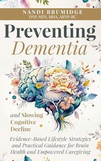Preventing Dementia and Slowing Cognitive Decline: Evidence-Based Lifestyle Strategies and Practical Guidance for Brain Health and Empowered Caregiving