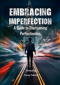 EMBRACING IMPERFECTION: A Guide to Overcoming Perfectionism