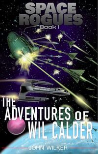 Space Rogues - A Science Fiction Adventure: The Epic Adventures of Wil Calder, Space Smuggler - Published on Aug, 2017