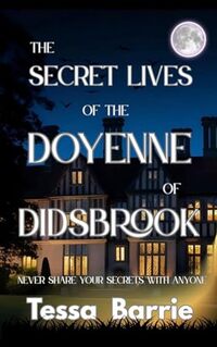 The Secret Lives of the Doyenne of Didsbrook: Never share your secrets with anyone