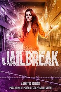 Jailbreak: A Limited Edition Paranormal Prison Escape Collection