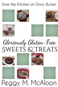 Gloriously Gluten-Free Sweets & Treats: From the Kitchen of Ginny Burton