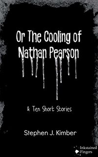 Or the cooling of Nathan Pearson: A novella and 10 short stories for young adults