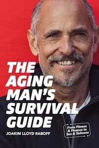 The Aging Man's Survival Guide: From Fitness & Finance to Sex & Sickness