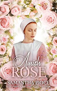 Amish Rose (New and Lengthened. Over 15,000 words added): Amish Romance (Amish Love Blooms)