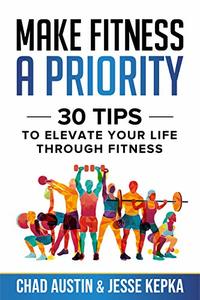 Make Fitness A Priority: 30 Tips to Elevate Your Life Through Fitness