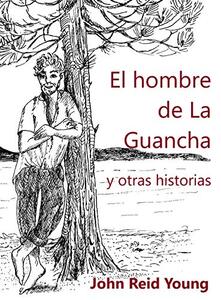 EL HOMBRE DE LA GUANCHA Y OTRAS HISTORIAS (Spanish Edition)