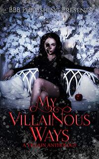 My Villainous Ways: A Villain Anthology