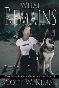 What Remains: A Young Adult Post-Apocalyptic Survival Thriller: The Kim and Kaya Chronicles: The End of Time Book 2