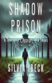 Shadow Prison: A Therapist's Descent Into Chaos