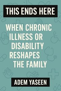 This Ends Here: When Chronic Illness or Disability Reshapes the Family