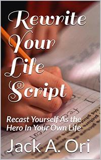 Rewrite Your Life Script:  Recast Yourself As the Hero In Your Own Life