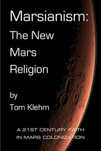 Marsianism: The New Mars Religion: A 21st Century Faith In Mars Colonization