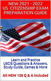 Learn and Practice 2021 USCIS Questions & Answers, Study Guide, Games & More: All NEW 128 Q & A Included