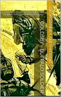 GOLDSBY - Buffalo Soldier: A Screenplay Based on Fred Staff's novel 