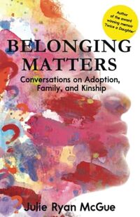 Belonging Matters: Conversations on Adoption, Family, and Kinship