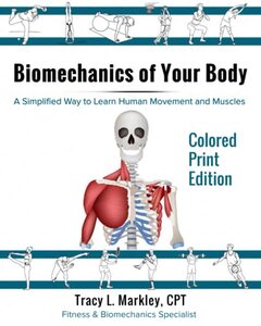 Biomechanics of Your Body - COLORED EDITION: A Simplified Way to Learn Human Movement and Muscles