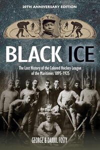 Black Ice: The Lost History of the Colored Hockey League of the Maritimes, 1895-1925 (20th anniversary edition)