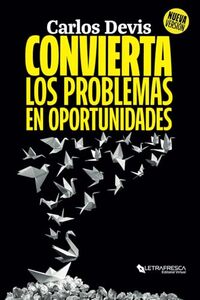 Convierta los Problemas en Oportunidades: Guía para fortalecerse con las crisis, haciendo lo que sabes, mientras disfrutas tu vida (Spanish Edition)