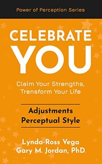 Celebrate You - Adjustments Perceptual Style: Claim Your Strengths, Transform Your Life (Celebrate You - a Power of Perception Series)