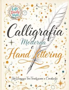 Calligrafia: Moderna e Hand Lettering Un Viaggio Tra Tradizione e CreativitÃ  (Italian Edition)