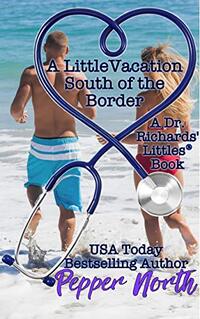 A Little Vacation South of the Border (Dr. Richards' Littles)