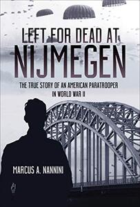 Left for Dead at Nijmegen: The True Story of an American Paratrooper in World War II (Casemate Illustrated)