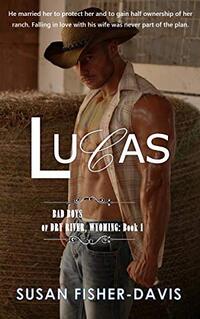 Lucas Bad Boys of Dry River, Wyoming Book 1