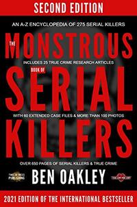 The MONSTROUS Book of Serial Killers. An A-Z encyclopedia of 275 serial killers : (New 2021 Edition with 25 research articles, 60 extended case files and photos.)