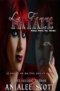 La Femme Fatale: Money. Power. Sex. Murder. If you're on my list, you're dead.