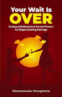 Your Wait Is Over: Scriptural reflections and fervent prayers for singles desiring marriage