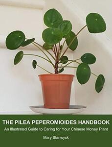 The Pilea Peperomioides Handbook: An Illustrated Guide to Caring for Your Chinese Money Plant