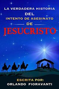 La Verdadera Historia Del Intento De Asesinato De JesuCristo (Spanish Edition)