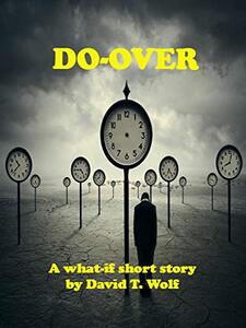 Do-Over: A What-If Short Story by David T. Wolf