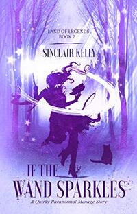 If The Wand Sparkles: A Quirky Paranormal Menage Story (The Land of Legends Book 2)