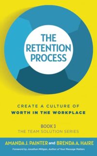 The Retention Process: Create a Culture of Worth in the Workplace