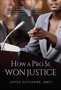 How A Pro Se Won Justice: An Inside Look at an Educator's Stunning Civil Rights-Employment Victory Against the Chicago Board of Education in the US Court of Appeals for the Seventh Circuit