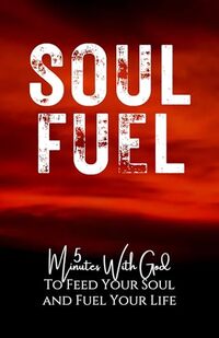 Soul Fuel: 5 Minutes with God to Feed Your Soul and Fuel Your Life