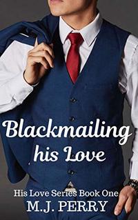 Blackmailing his Love: (His Love)