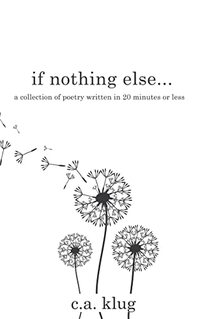 If Nothing Else: A collection of poems and prose, all written in 20 minutes or less