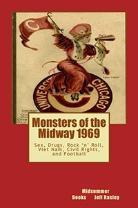 Monsters of the Midway 1969: Sex, Drugs, Rock 'n' Roll, Viet Nam, Civil Rights, and Football