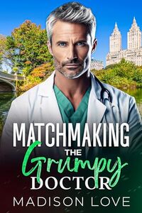 Matchmaking the Grumpy Doctor: A Clean Enemies to Lovers, Single-Dad Romance (Just4You Matchmaker Series)