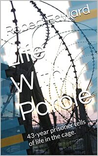 Life With Parole : 43-year prisoner tells of life in the cage.