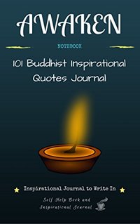 Awaken: Inspirational Journal to Write In: 101 Buddhist Inspirational Quotes Journal: Self Help Book and Inspirational Journal (Notebook)