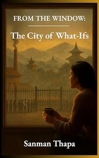 FROM THE WINDOW: The City of What-Ifs