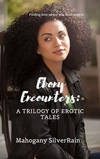 EBONY ENCOUNTERS: A TRILOGY OF EROTIC TALES