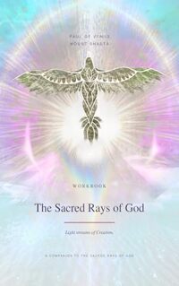 The Sacred Rays of God Workbook : Sacred Rays Activations, Decrees, and the Daily Practice